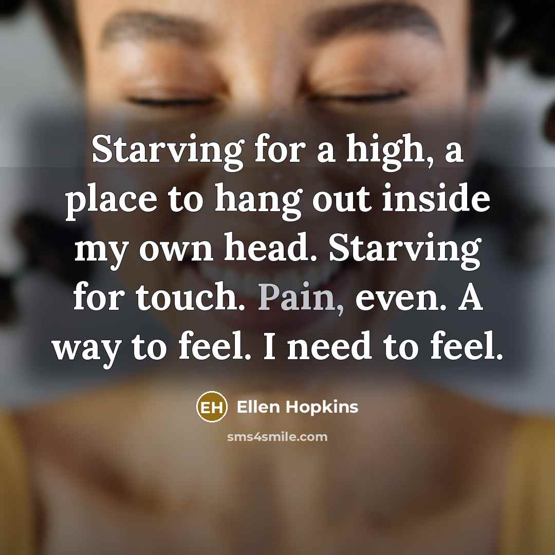 “Starving for a high, a place to hang out inside…” quote by Ellen Hopkins