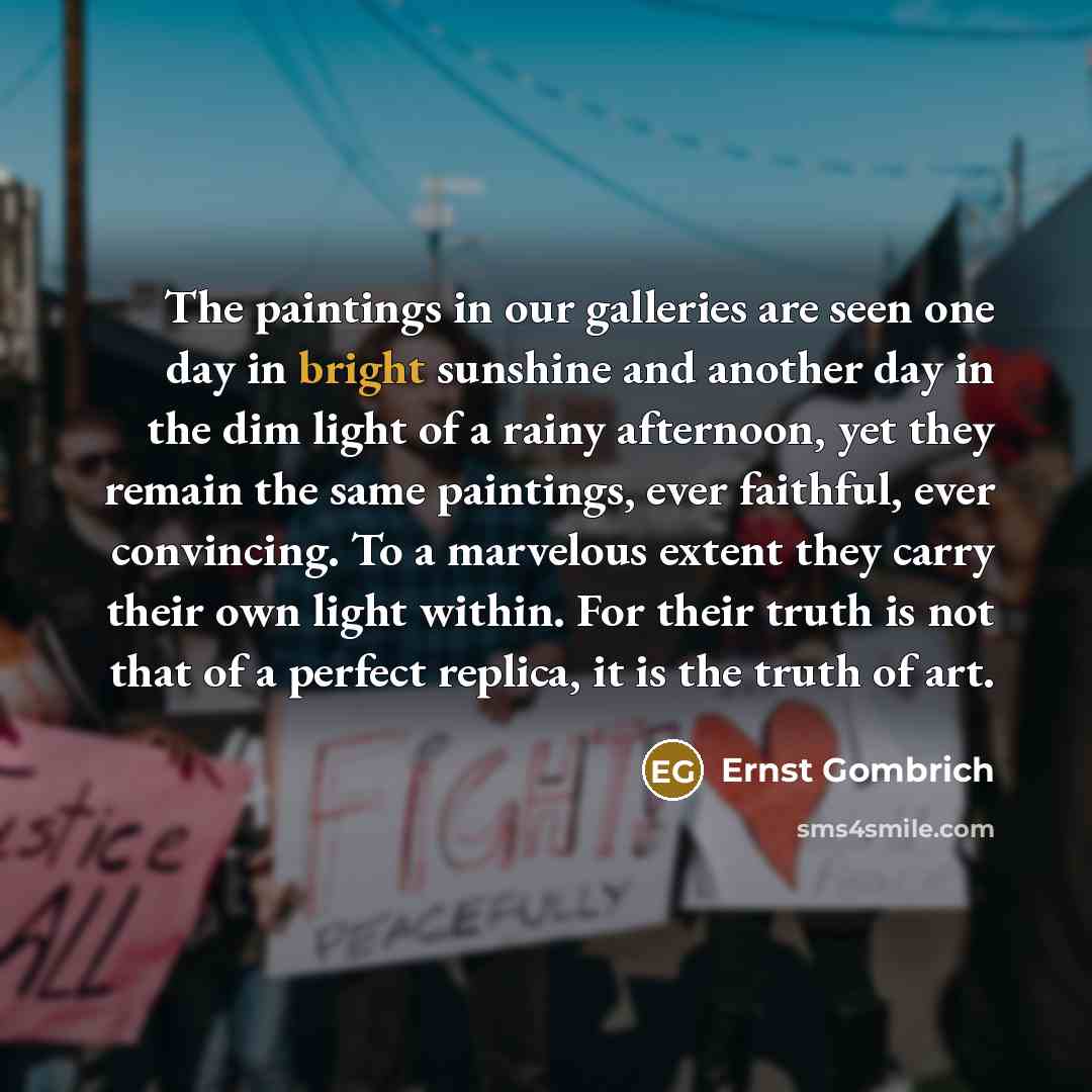“The paintings in our galleries are seen one day in…” quote by Ernst Gombrich