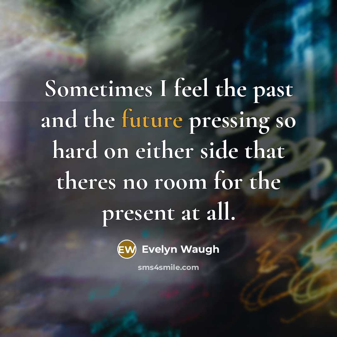 “Sometimes I feel the past and the future pressing so…” quote by Evelyn Waugh