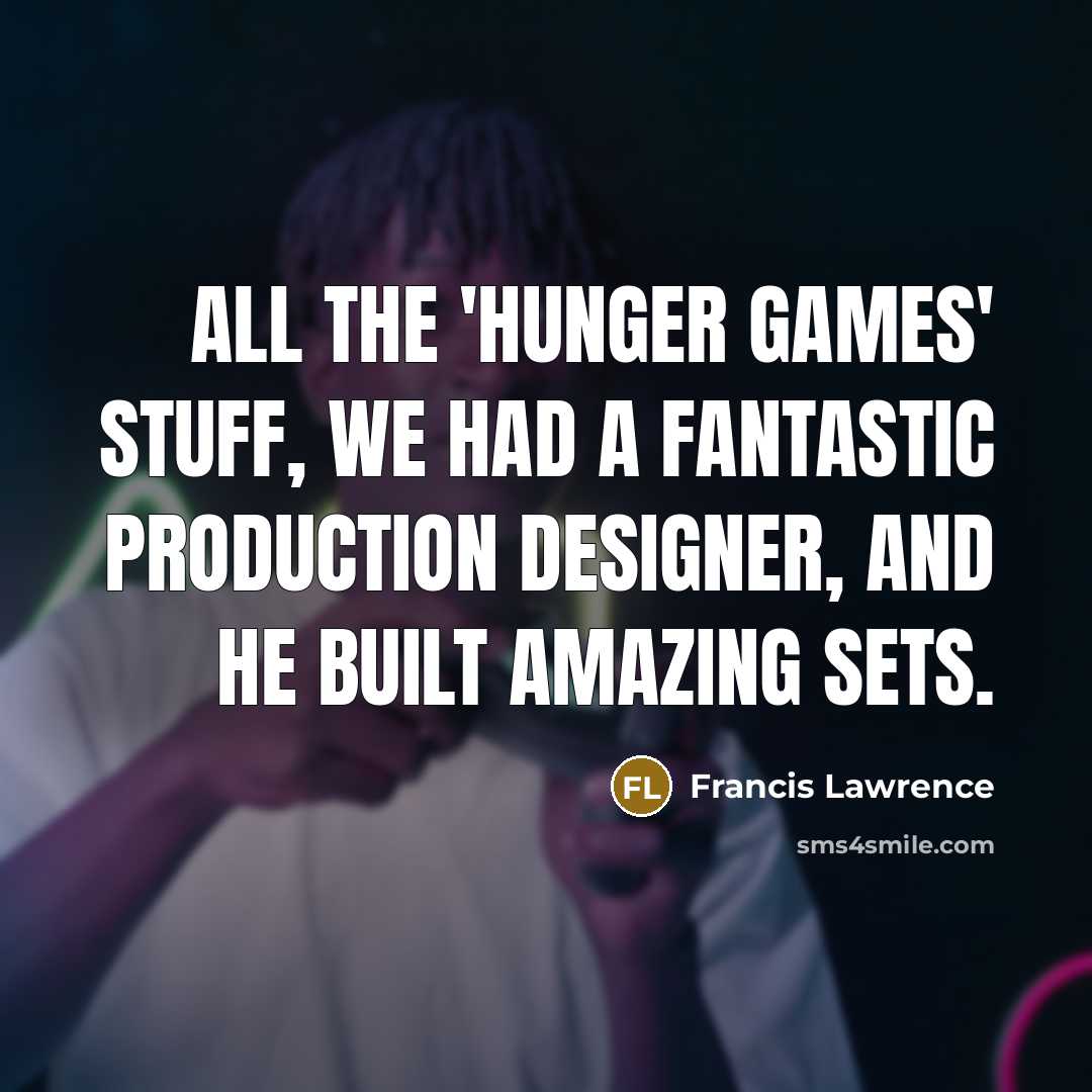 “All the 'Hunger Games' stuff, we had a fantastic production…” quote by Francis Lawrence