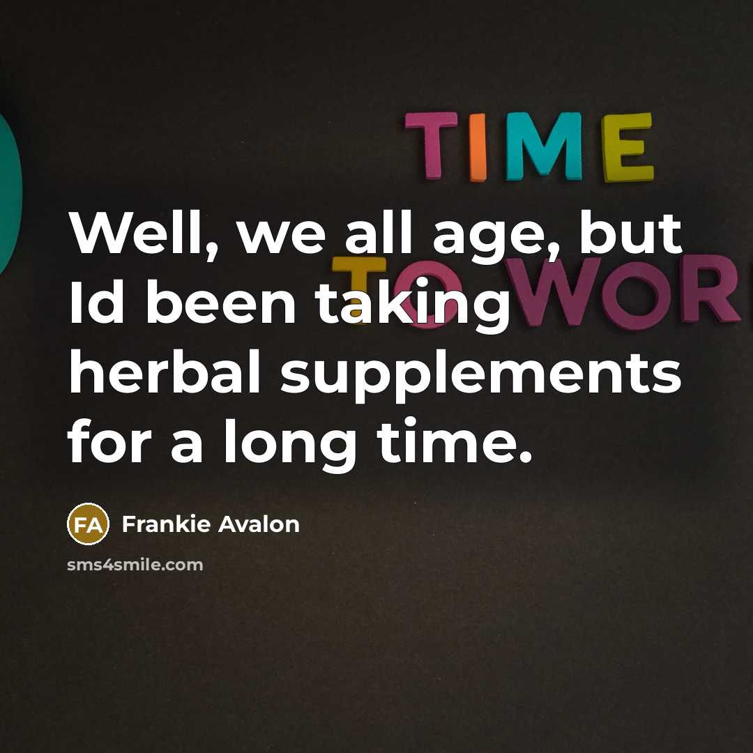 “Well, we all age, but Id been taking herbal supplements…” quote by Frankie Avalon