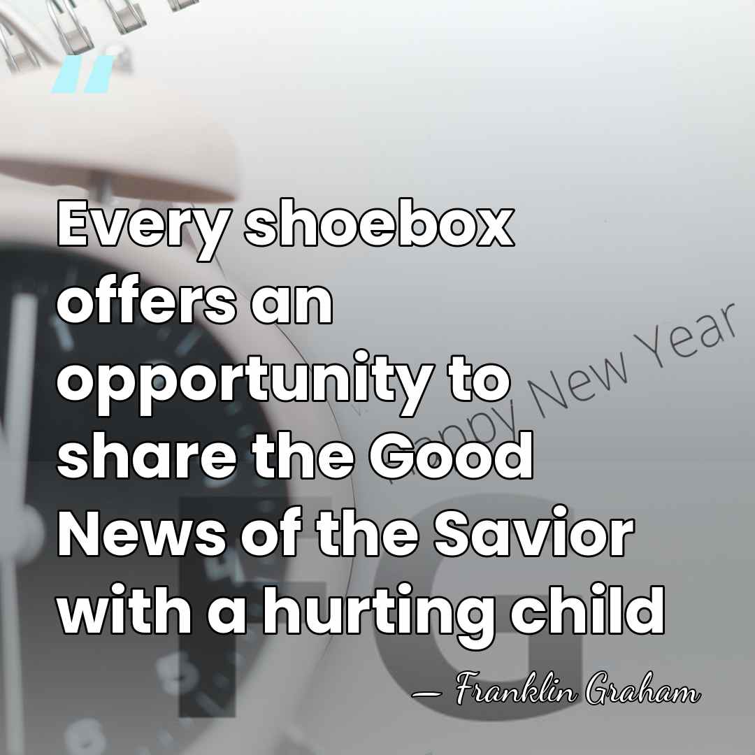 Every shoebox offers an opportunity to share the Good News of the&hellip; - Franklin Graham