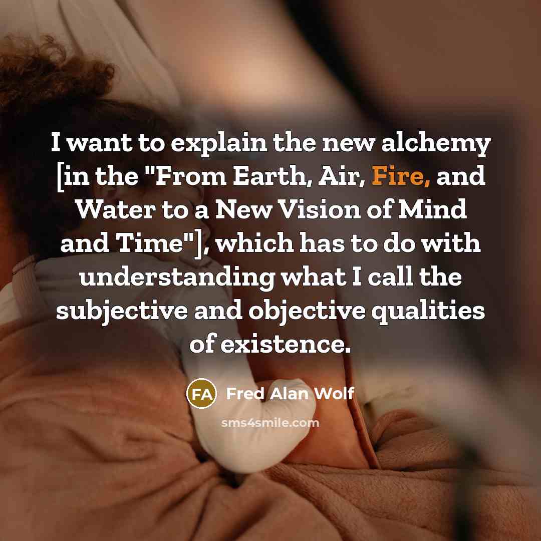 “I want to explain the new alchemy [in the "From…” quote by Fred Alan Wolf