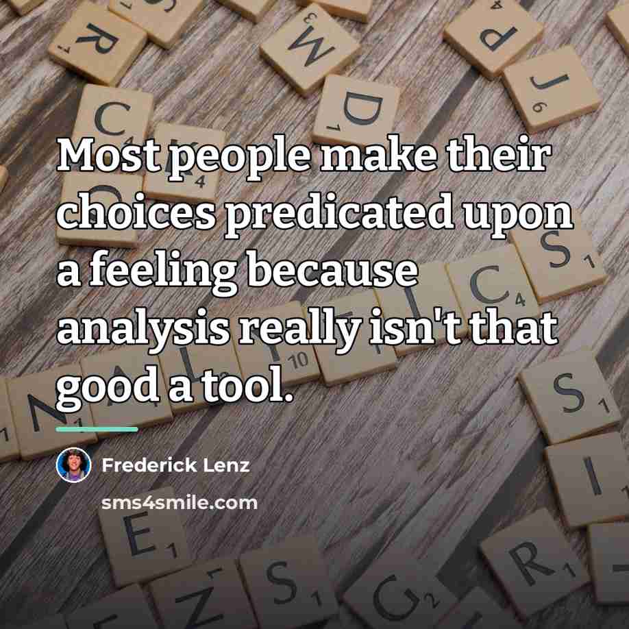 “Most people make their choices predicated upon a feeling because…” quote by Frederick Lenz