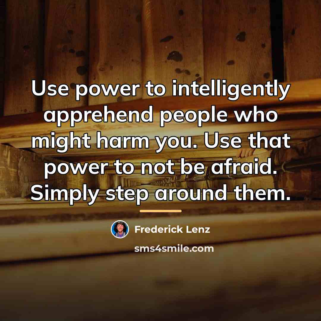 “Use power to intelligently apprehend people who might harm you.…” quote by Frederick Lenz