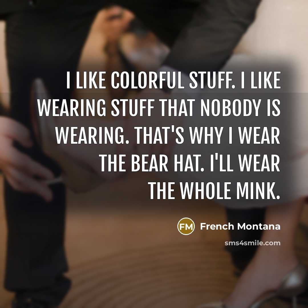 “I like colorful stuff. I like wearing stuff that nobody…” quote by French Montana