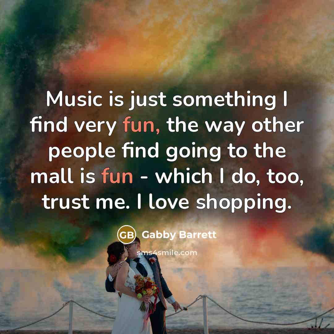 “Music is just something I find very fun, the way…” quote by Gabby Barrett
