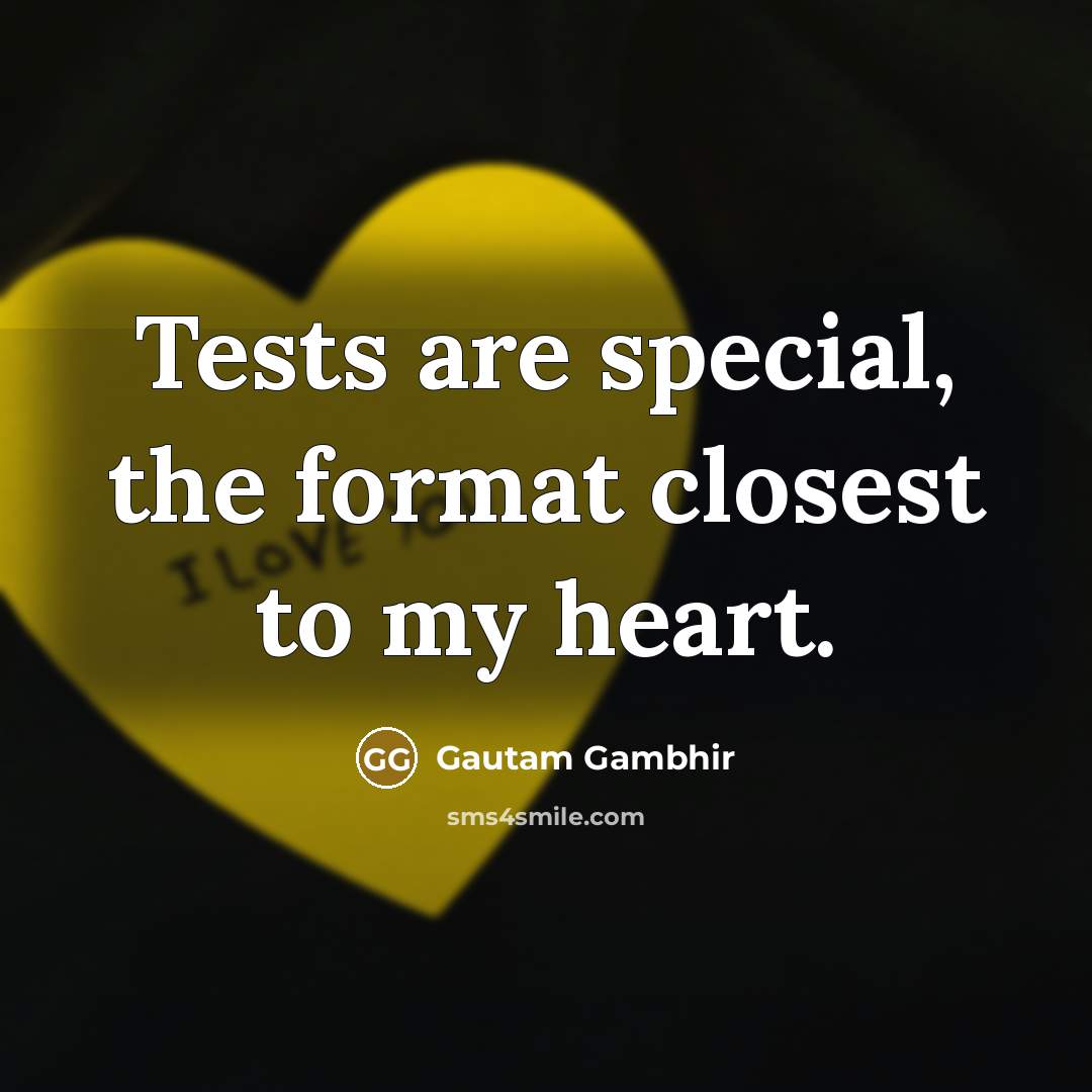 “Tests are special, the format closest to my heart.…” quote by Gautam Gambhir