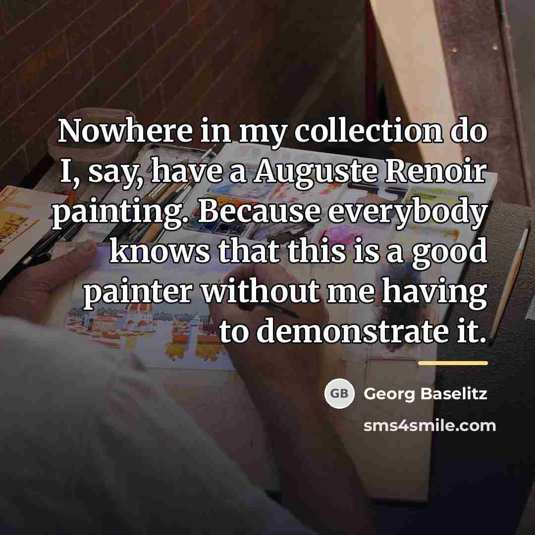 “Nowhere in my collection do I, say, have a Auguste…” quote by Georg Baselitz