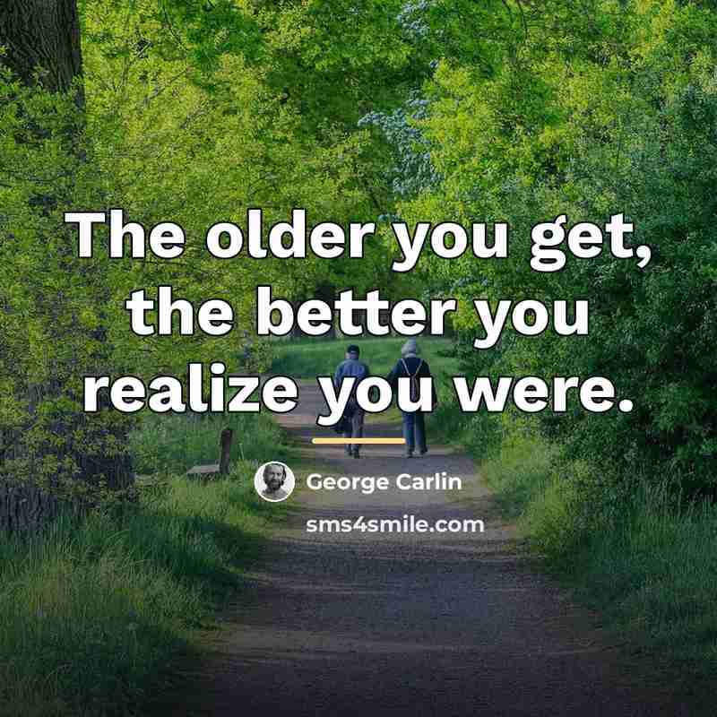 “The older you get, the better you realize you were.…” quote by George Carlin