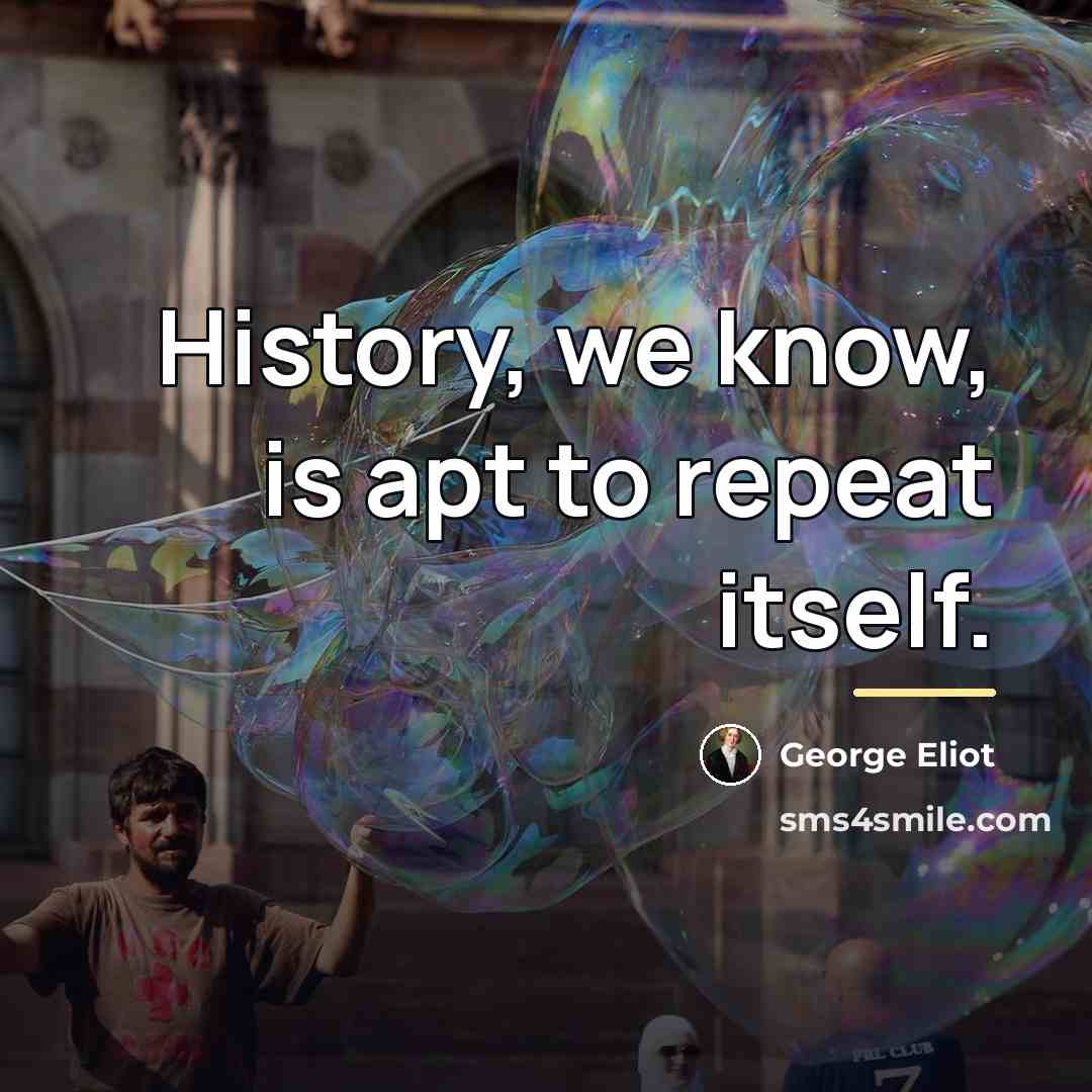 “History, we know, is apt to repeat itself.…” quote by George Eliot