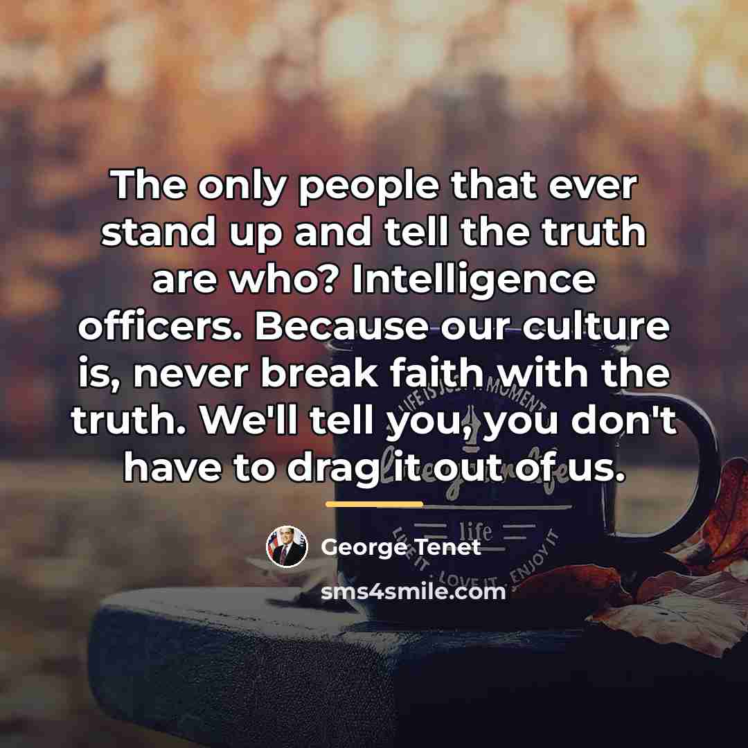 “The only people that ever stand up and tell the…” quote by George Tenet