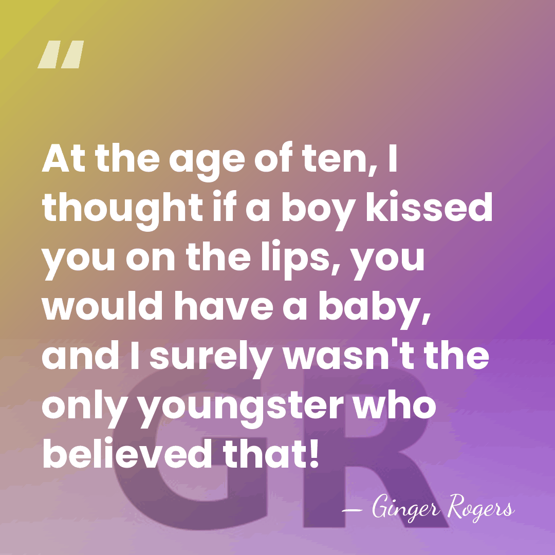 At the age of ten, I thought if a boy kissed you&hellip; - Ginger Rogers