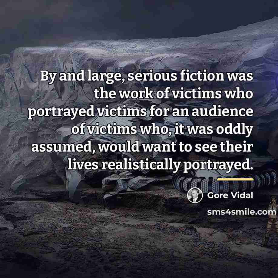 “By and large, serious fiction was the work of victims…” quote by Gore Vidal
