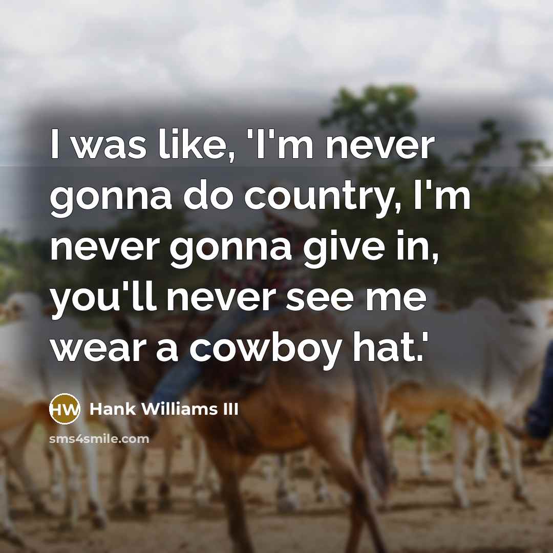 “I was like, 'I'm never gonna do country, I'm never…” quote by Hank Williams III