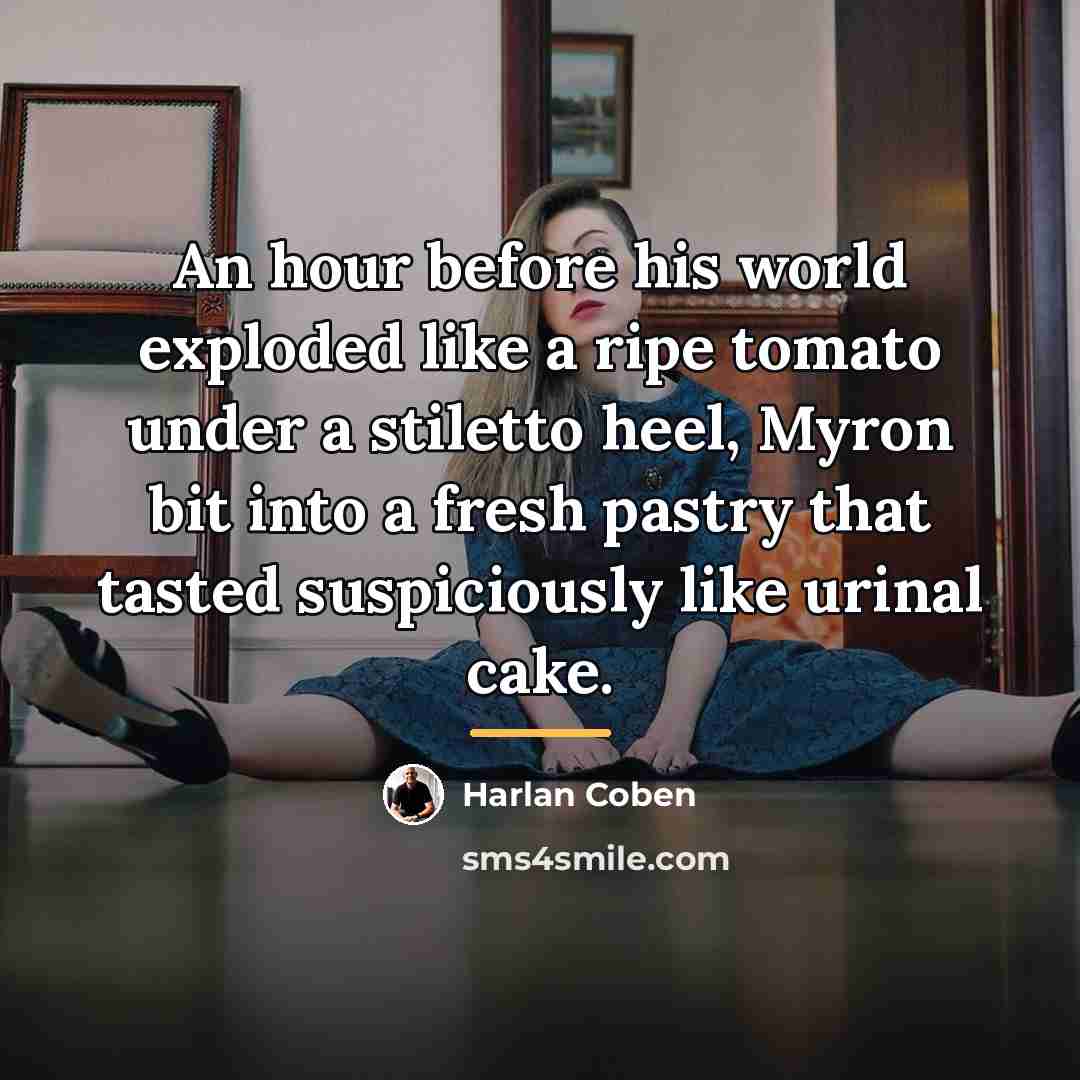 “An hour before his world exploded like a ripe tomato…” quote by Harlan Coben