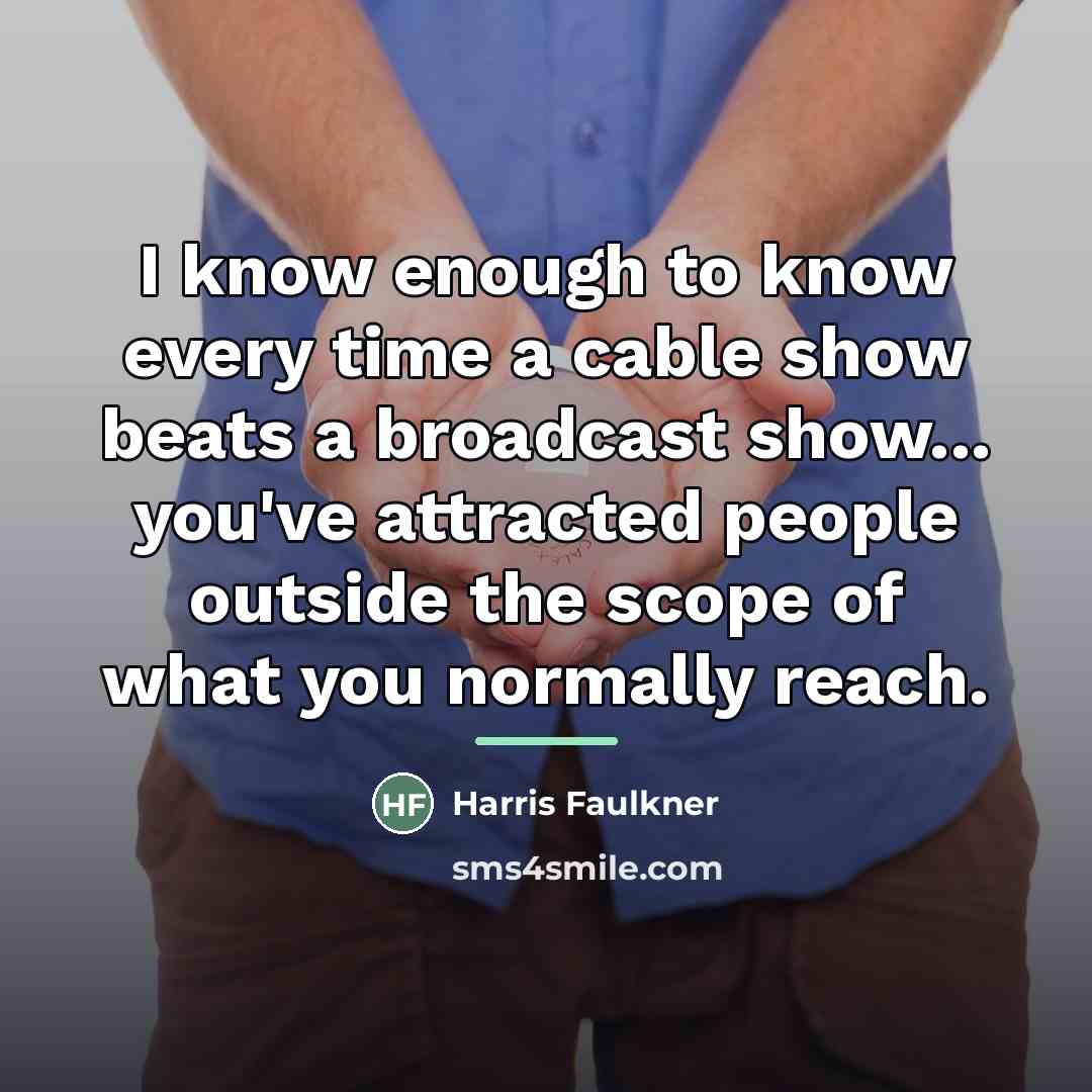“I know enough to know every time a cable show…” quote by Harris Faulkner
