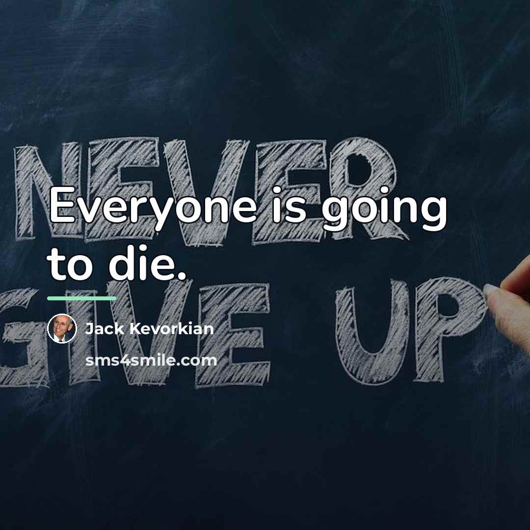 “Everyone is going to die.…” quote by Jack Kevorkian