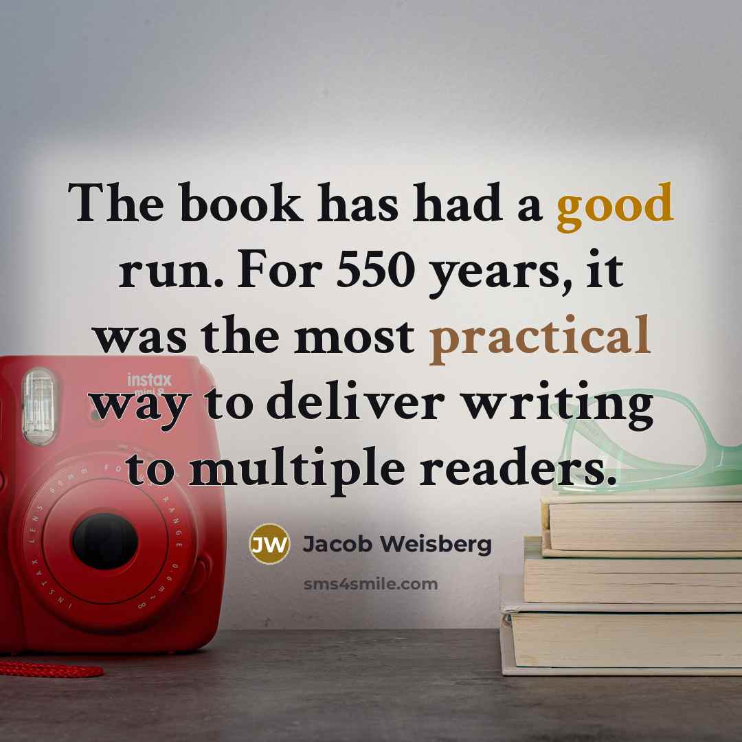 “The book has had a good run. For 550 years,…” quote by Jacob Weisberg