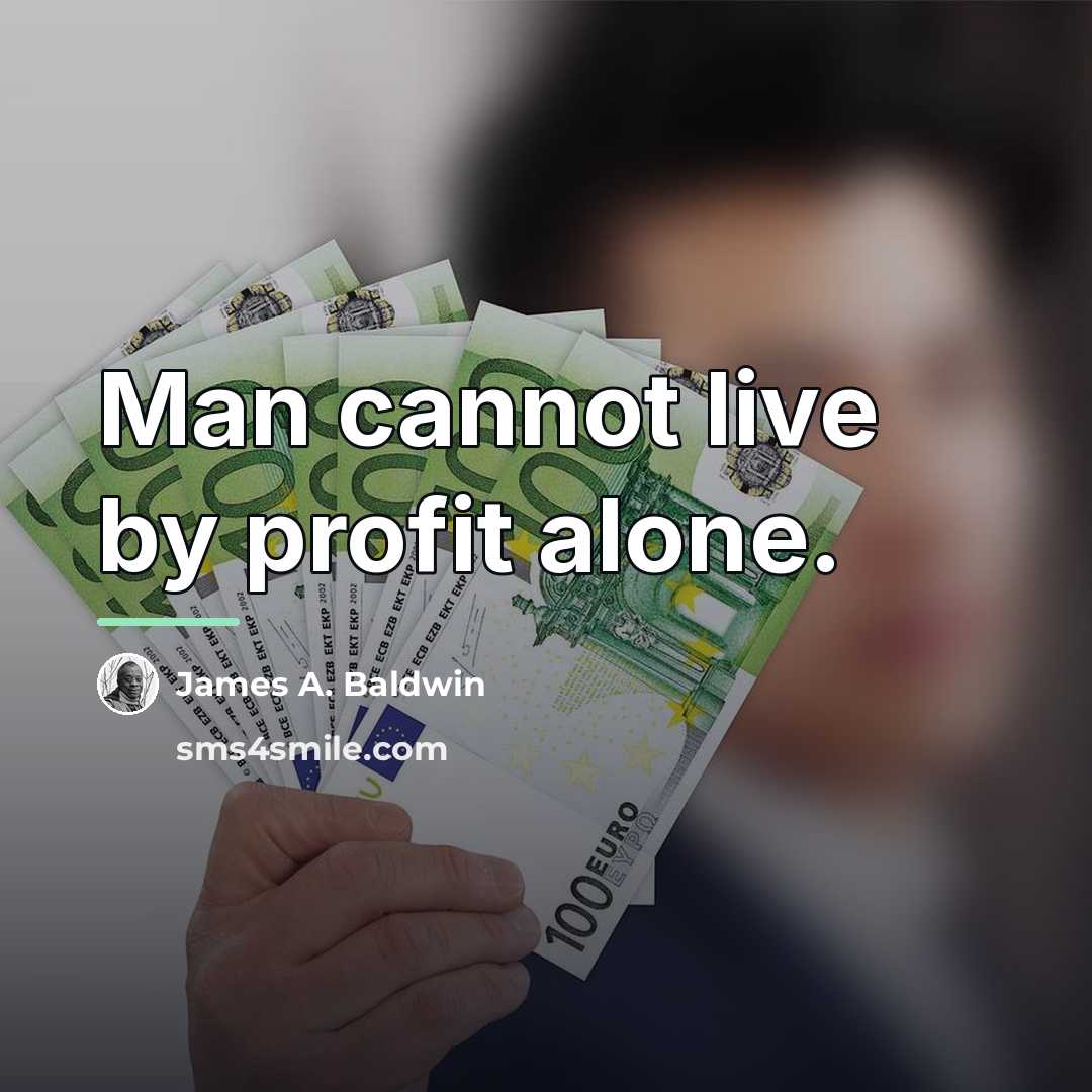 “Man cannot live by profit alone.…” quote by James A. Baldwin