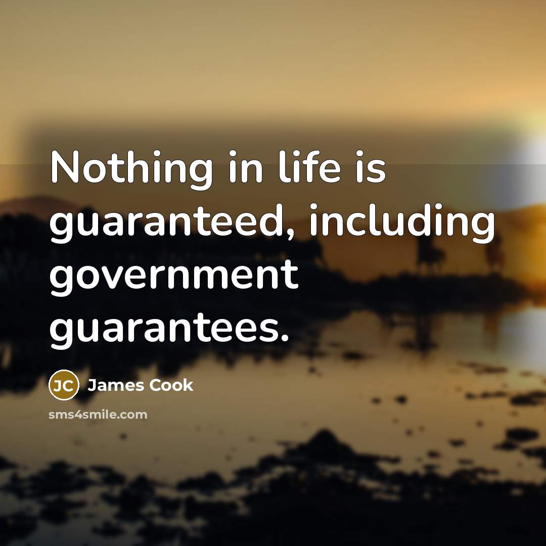 “Nothing in life is guaranteed, including government guarantees.…” quote by James Cook