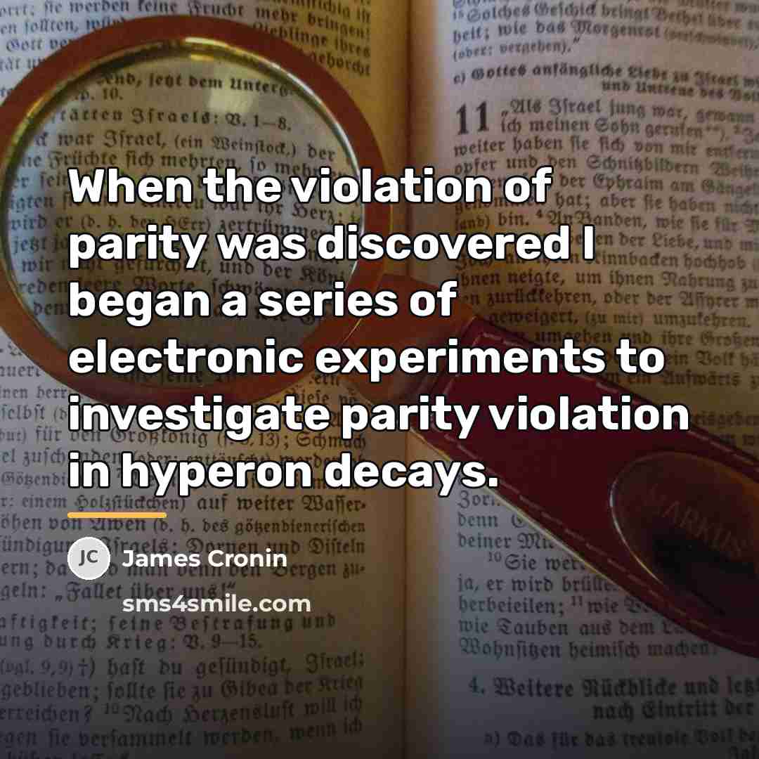 “When the violation of parity was discovered I began a…” quote by James Cronin
