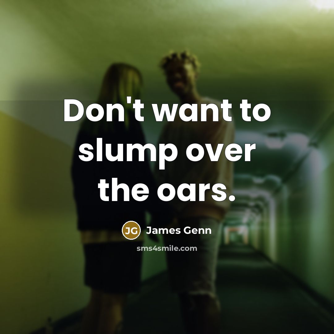 “Don't want to slump over the oars.…” quote by James Genn