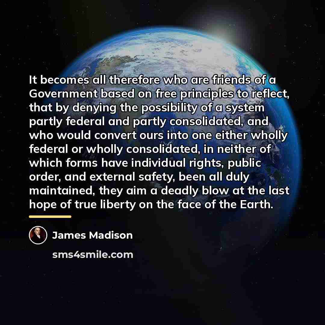 “It becomes all therefore who are friends of a Government…” quote by James Madison