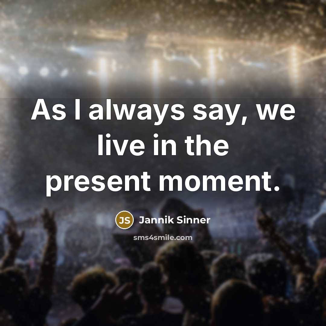 “As I always say, we live in the present moment.…” quote by Jannik Sinner