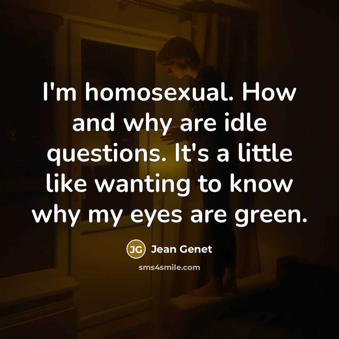 “I'm homosexual. How and why are idle questions. It's a…” quote by Jean Genet