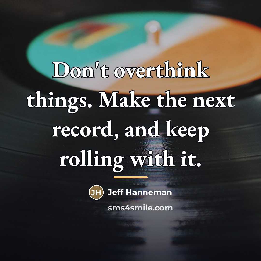 “Don't overthink things. Make the next record, and keep rolling…” quote by Jeff Hanneman