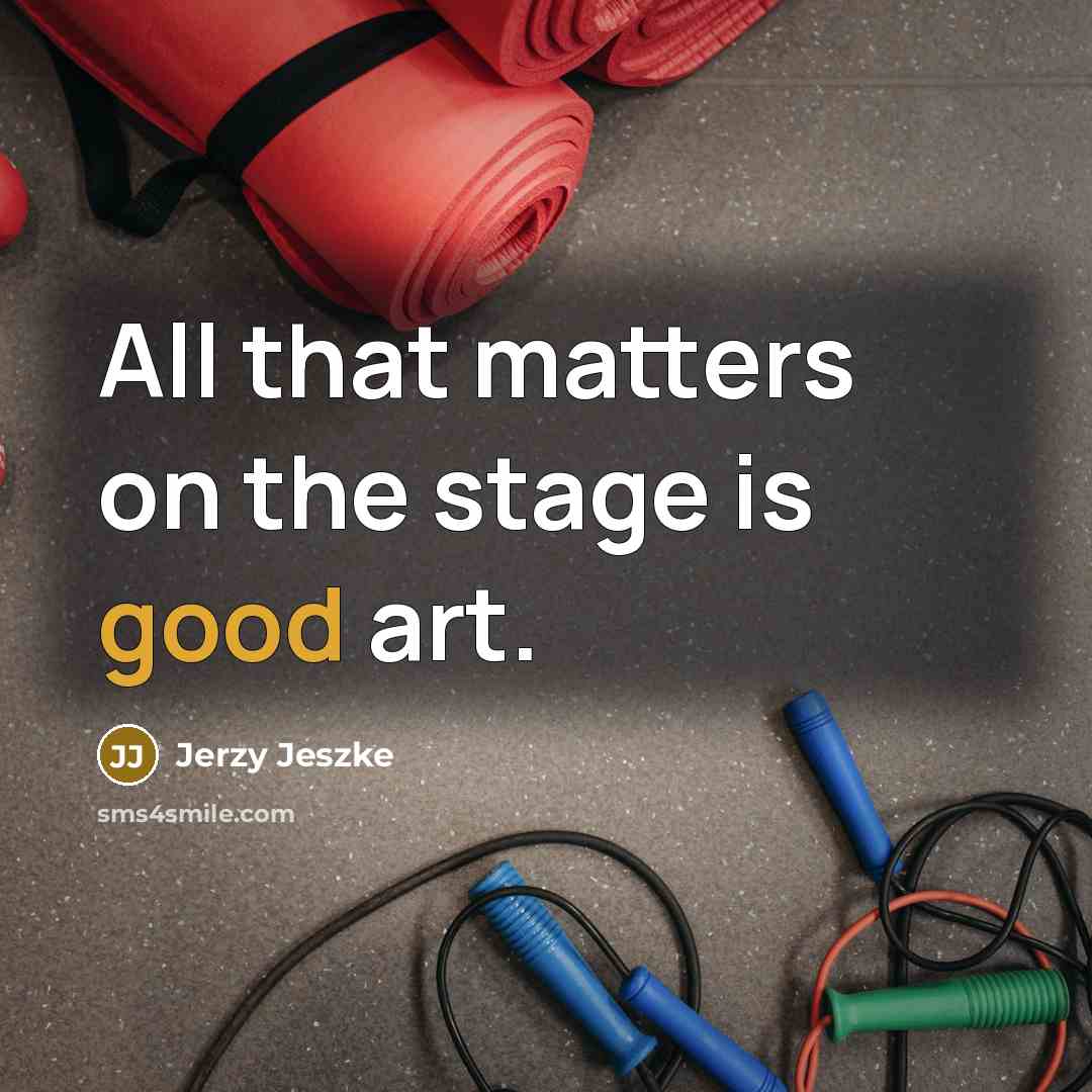 “All that matters on the stage is good art.…” quote by Jerzy Jeszke
