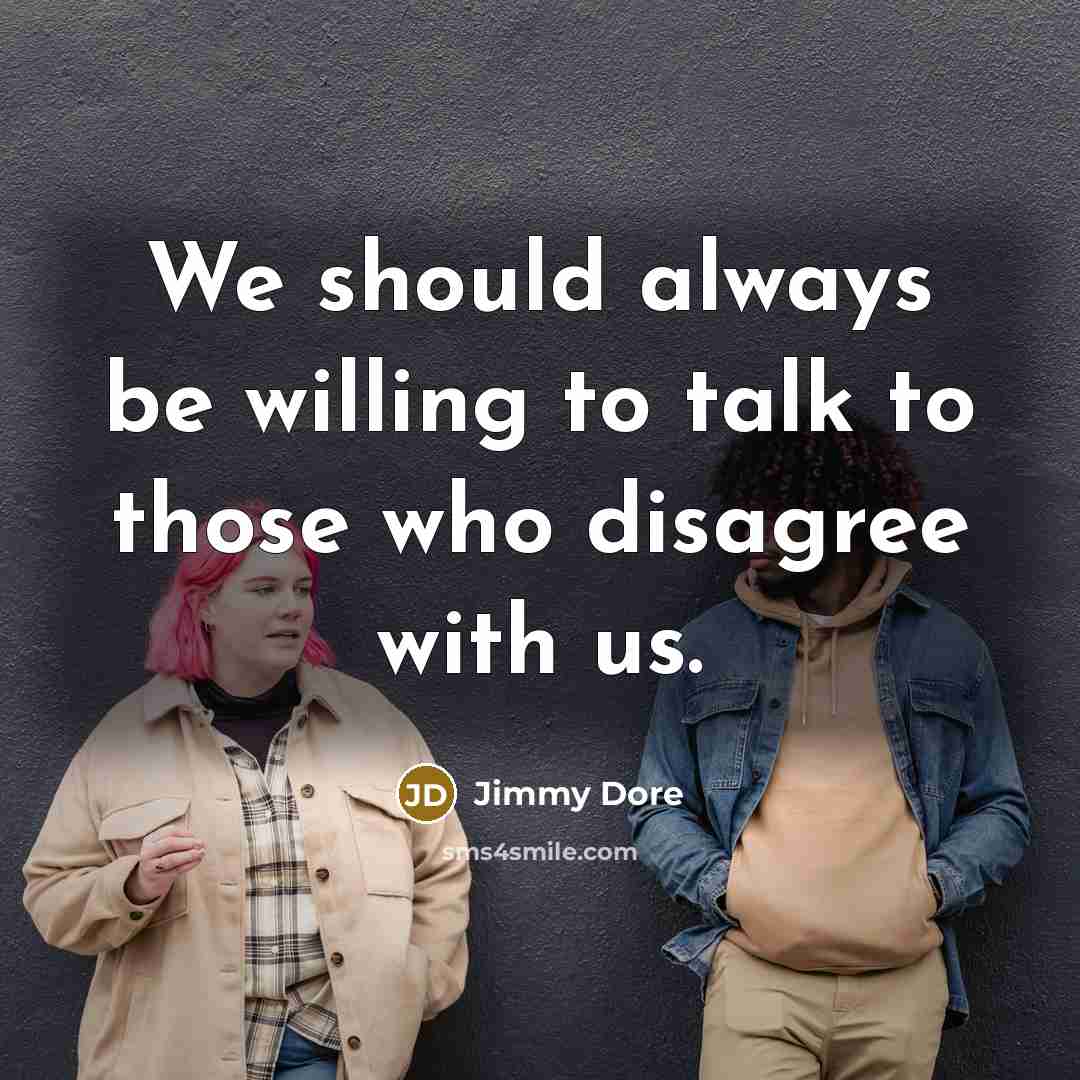 “We should always be willing to talk to those who…” quote by Jimmy Dore