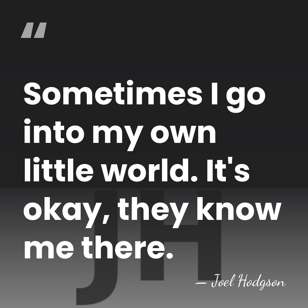Sometimes I go into my own little world. It's okay, they know&hellip; - Joel Hodgson