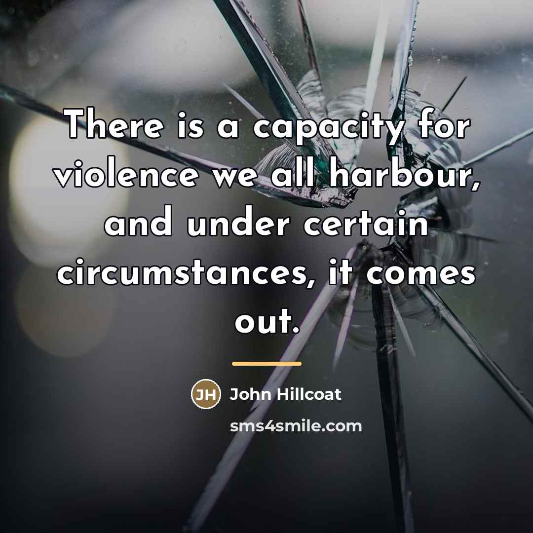 “There is a capacity for violence we all harbour, and…” quote by John Hillcoat