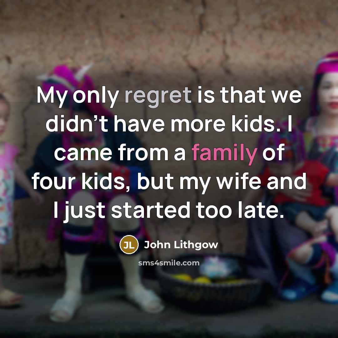 “My only regret is that we didn't have more kids.…” quote by John Lithgow