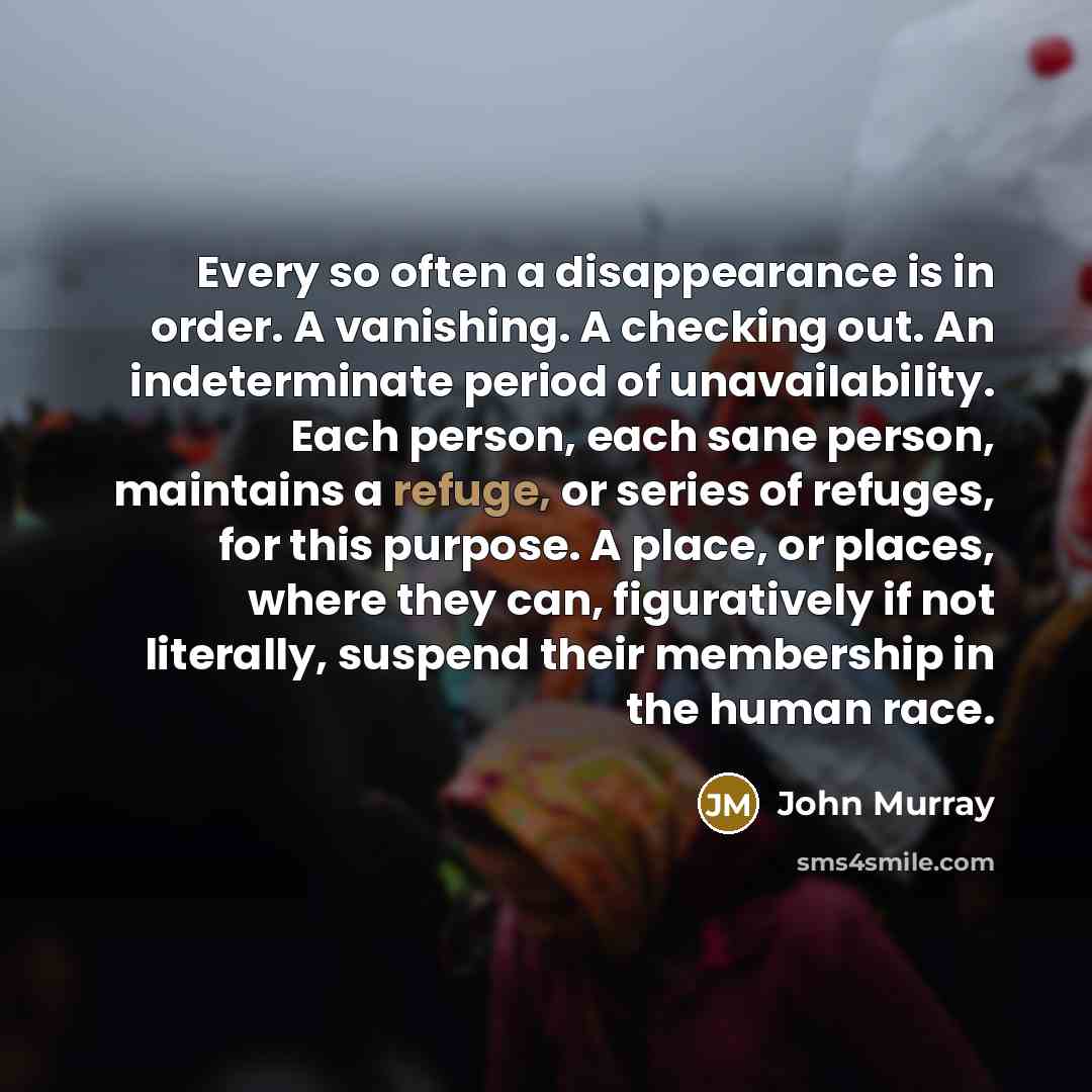 “Every so often a disappearance is in order. A vanishing.…” quote by John Murray