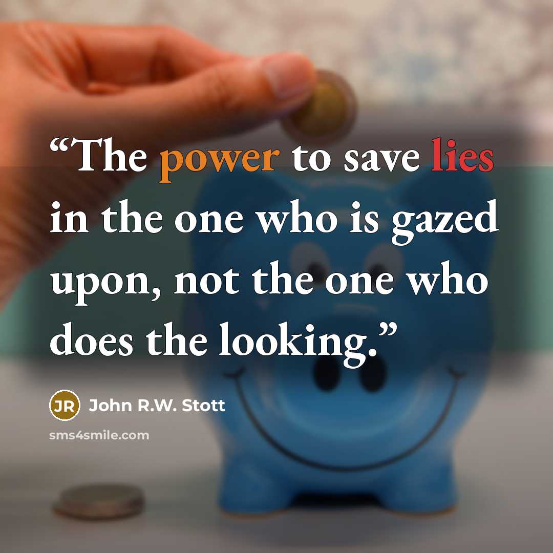 “The power to save lies in the one who is gazed upon, not the one who does the looking.” quote by John R.W. Stott