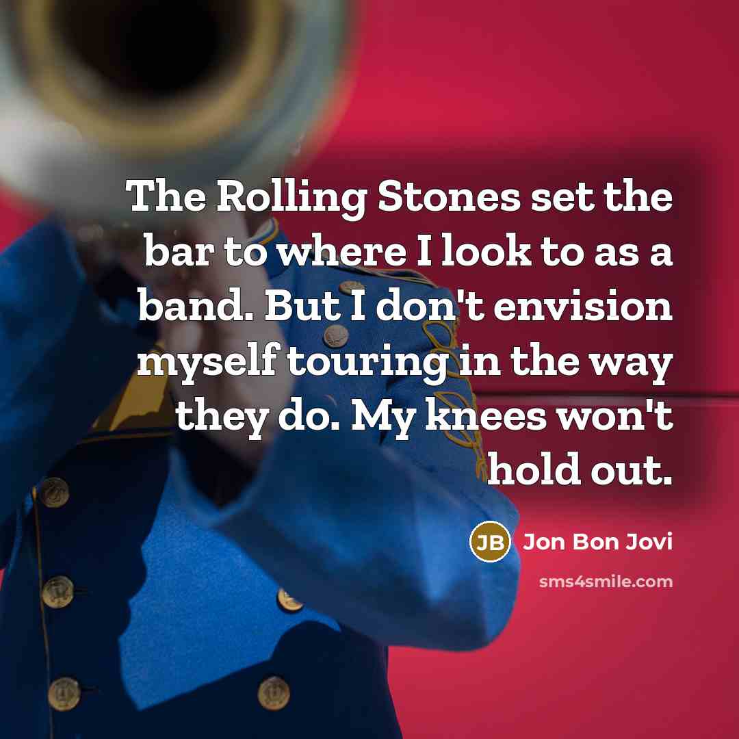 “The Rolling Stones set the bar to where I look…” quote by Jon Bon Jovi