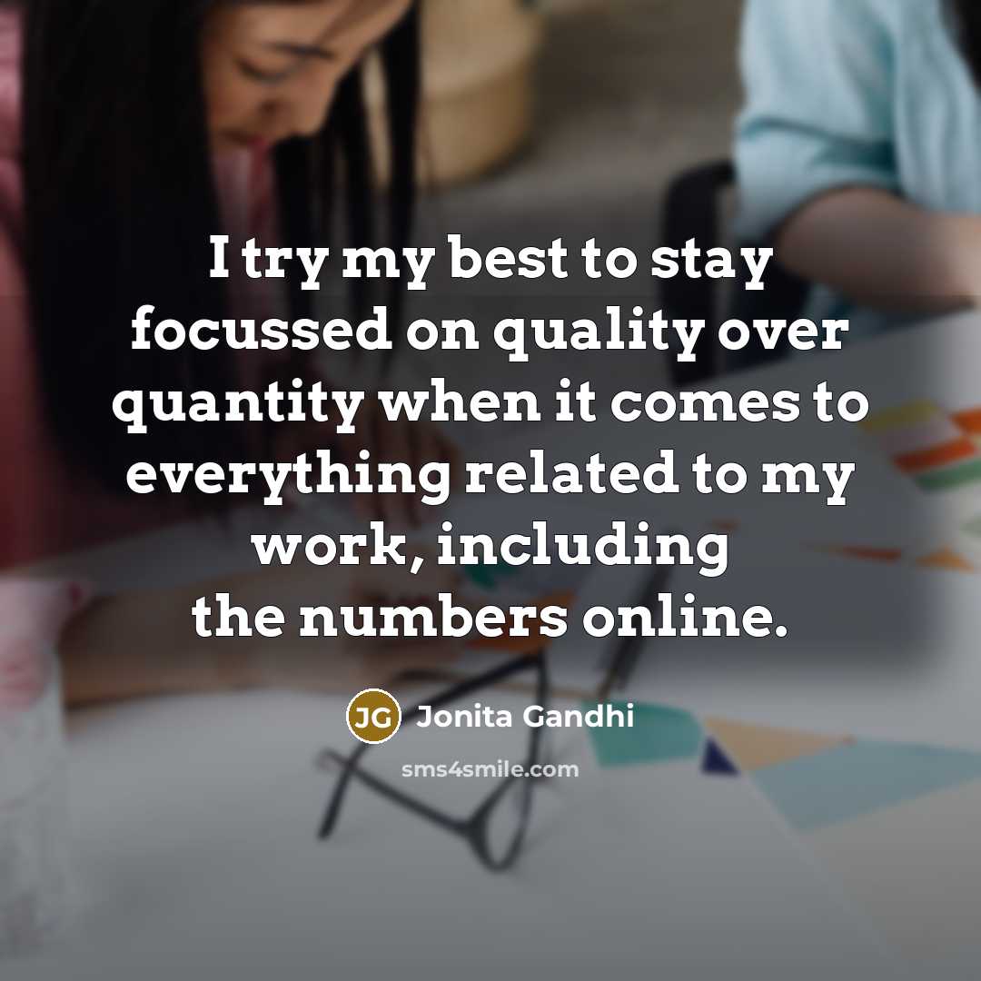 “I try my best to stay focussed on quality over…” quote by Jonita Gandhi