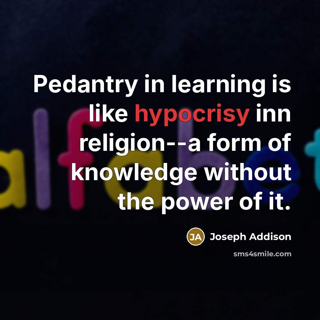 “Pedantry in learning is like hypocrisy inn religion--a form of…” quote by Joseph Addison