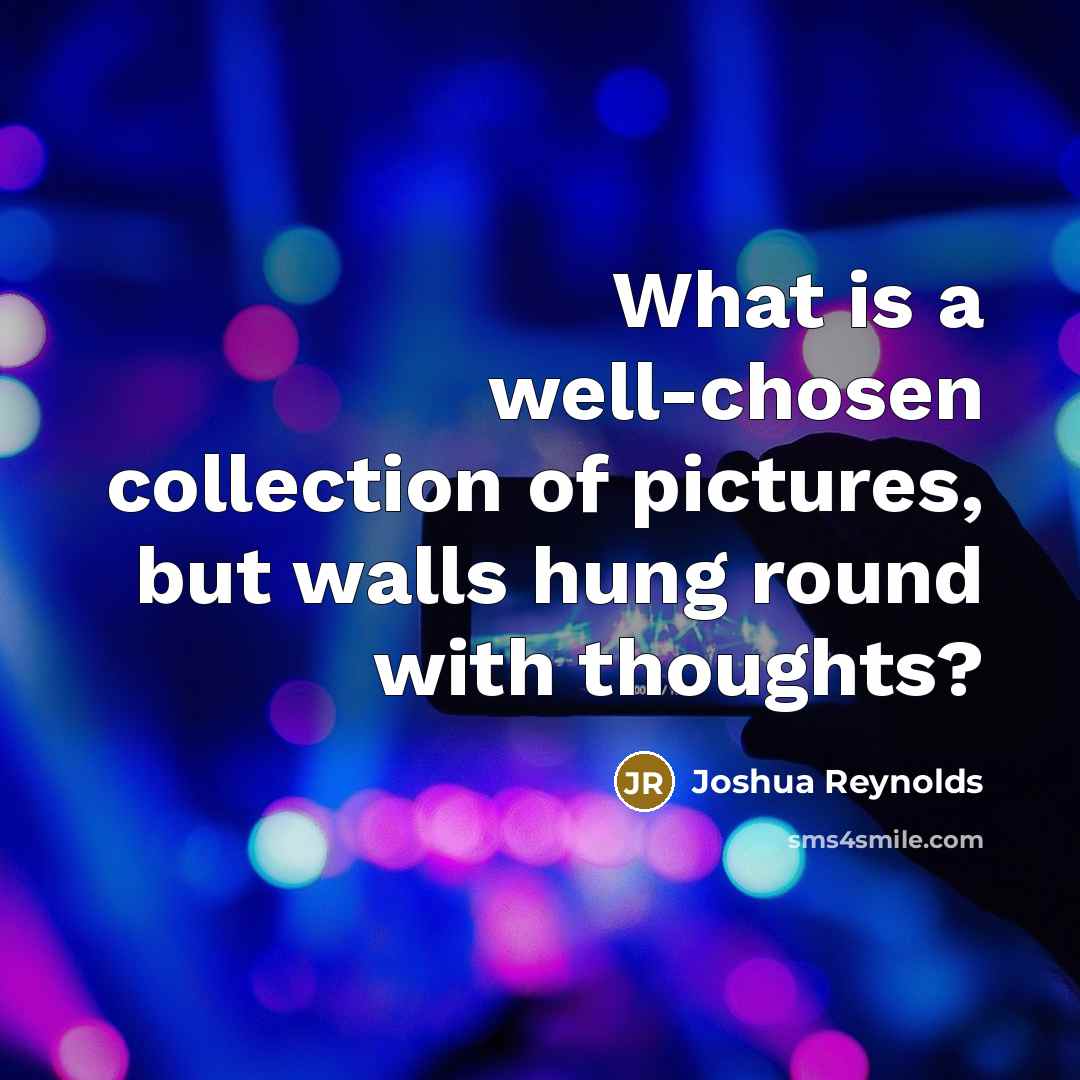 “What is a well-chosen collection of pictures, but walls hung…” quote by Joshua Reynolds