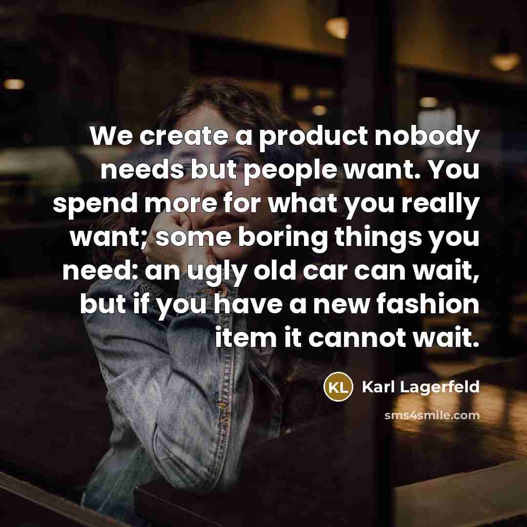 “We create a product nobody needs but people want. You…” quote by Karl Lagerfeld
