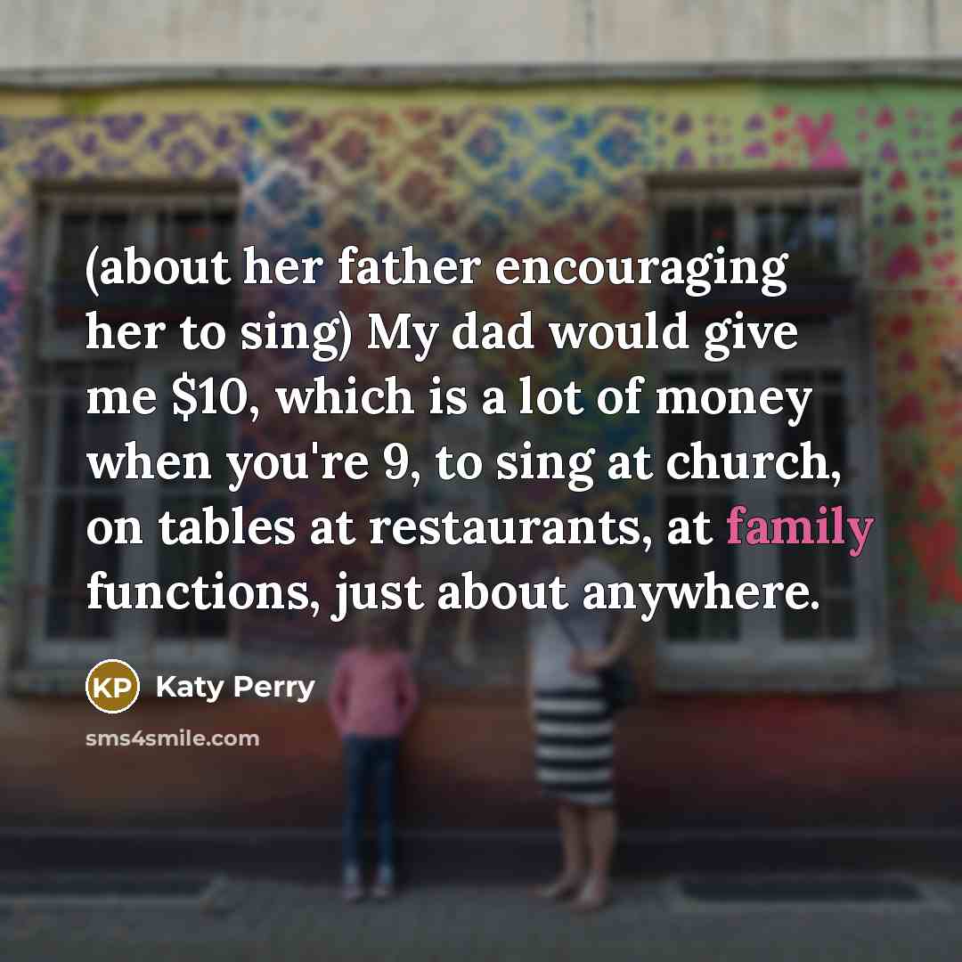 “(about her father encouraging her to sing) My dad would…” quote by Katy Perry