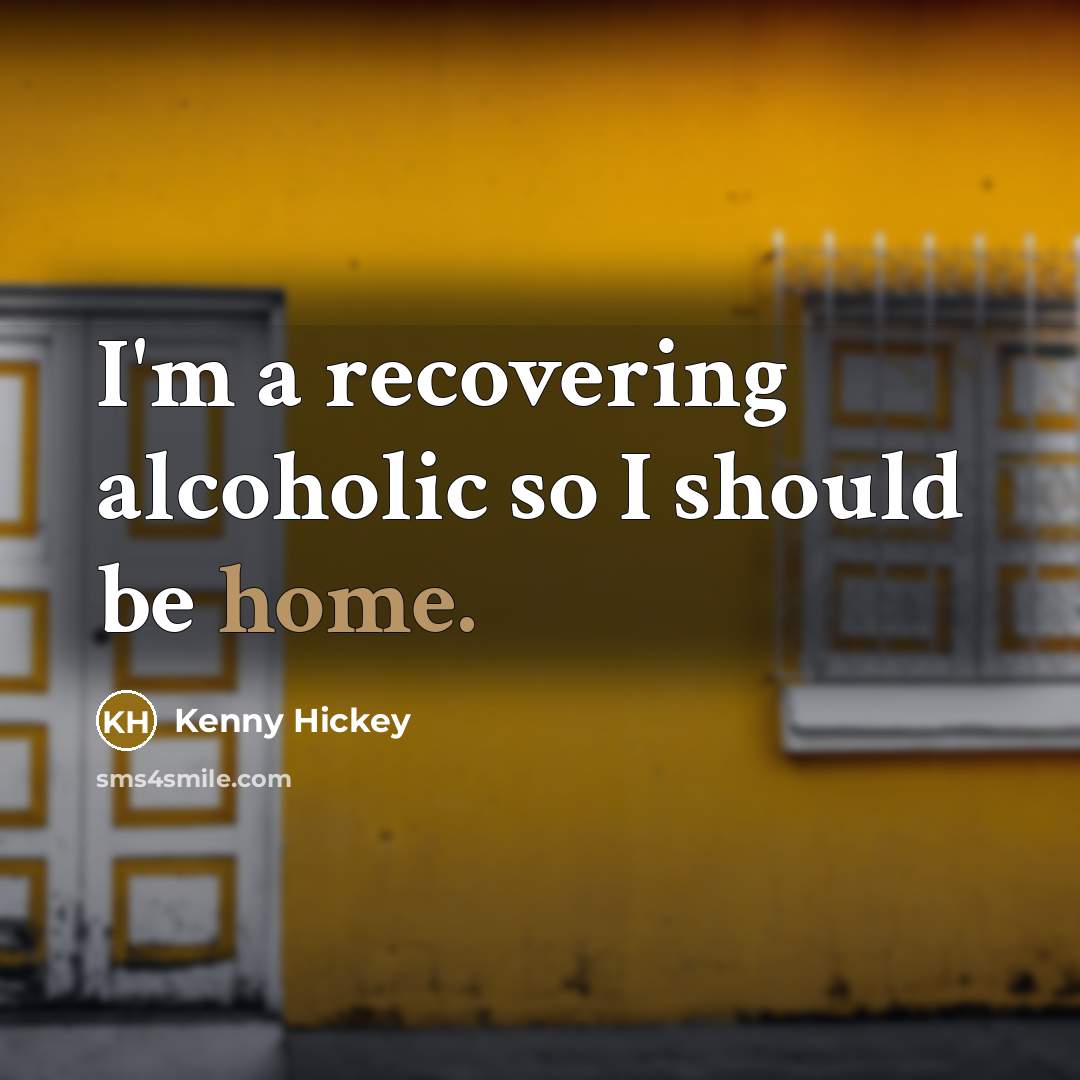 “I'm a recovering alcoholic so I should be home.…” quote by Kenny Hickey