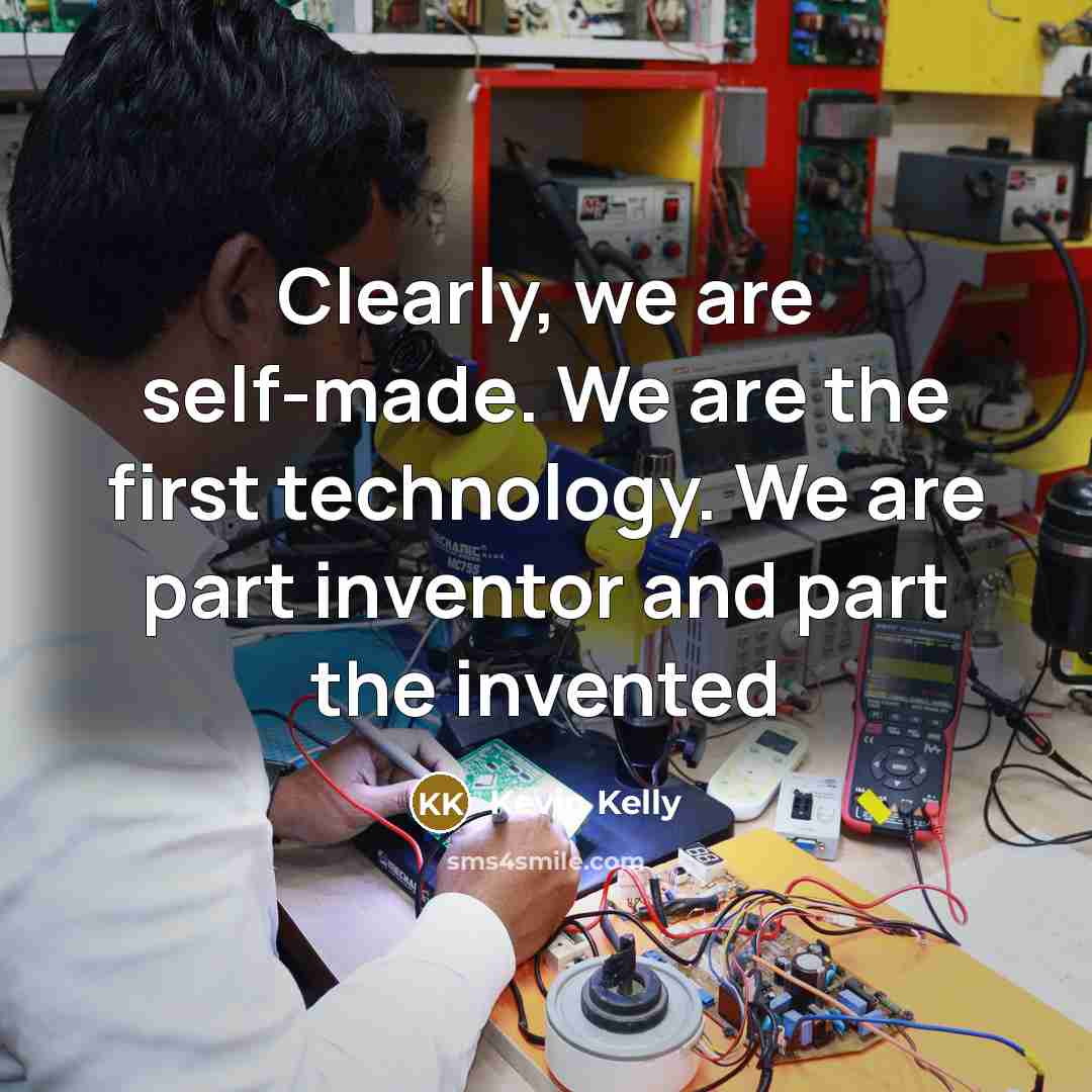 “Clearly, we are self-made. We are the first technology. We…” quote by Kevin Kelly