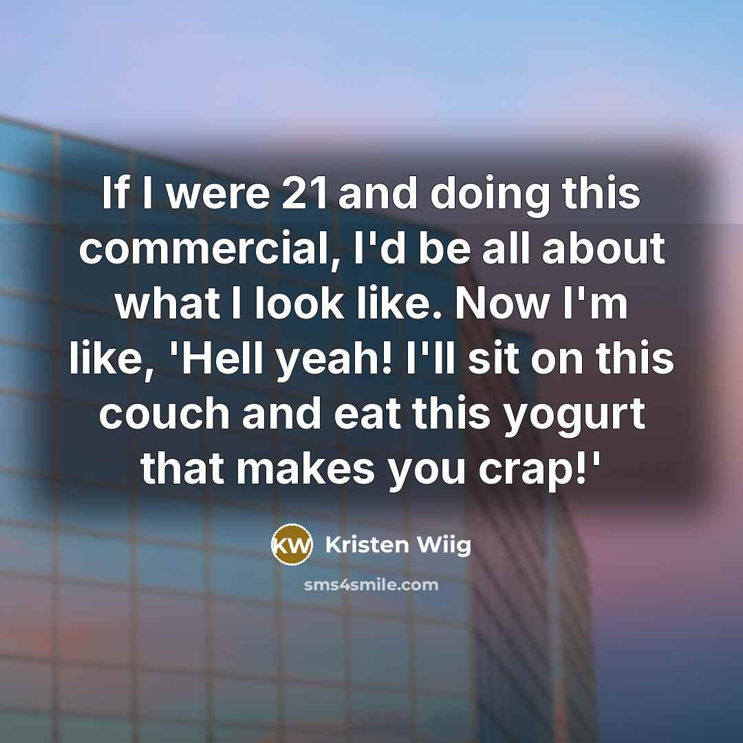 “If I were 21 and doing this commercial, I'd be…” quote by Kristen Wiig