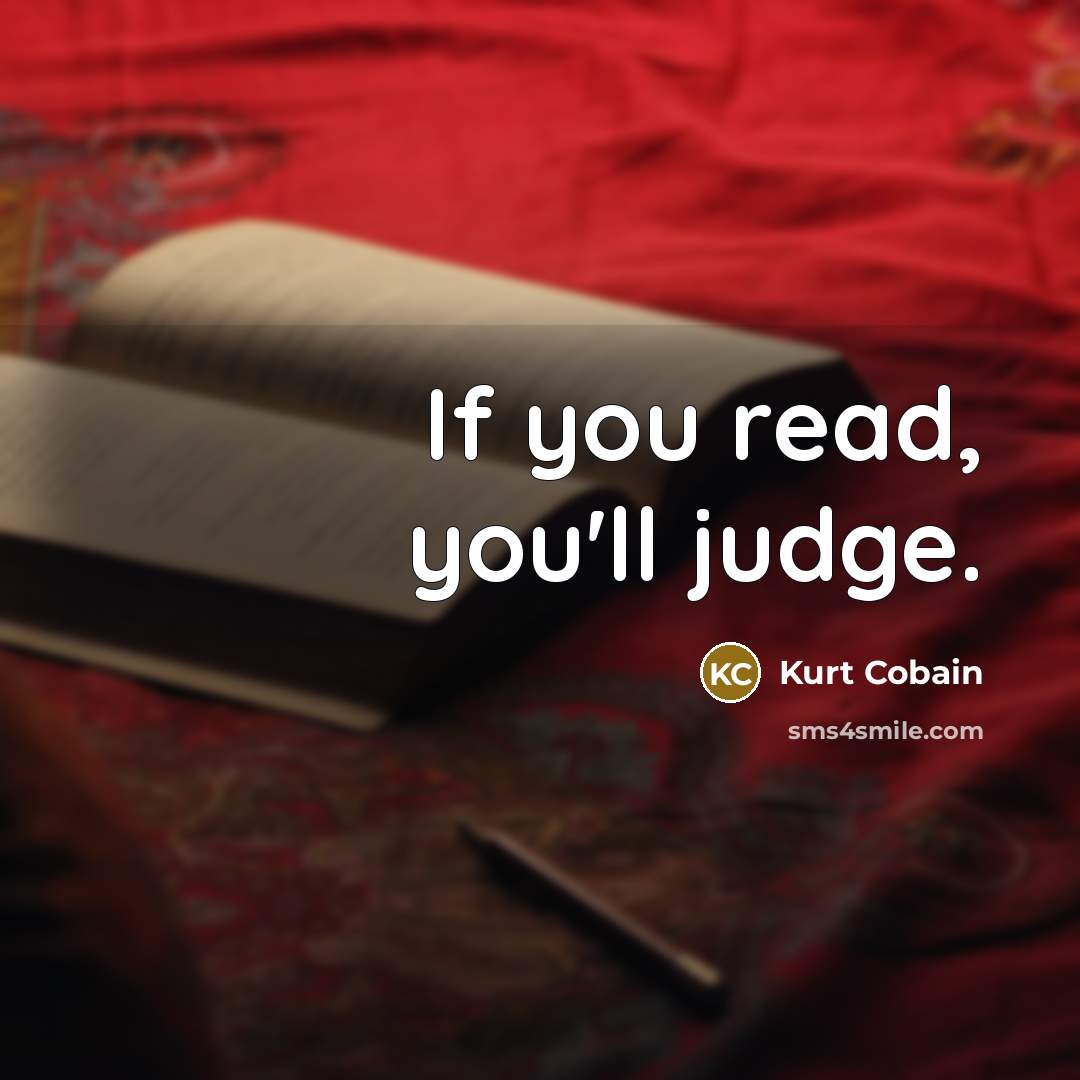 “If you read, you'll judge.…” quote by Kurt Cobain