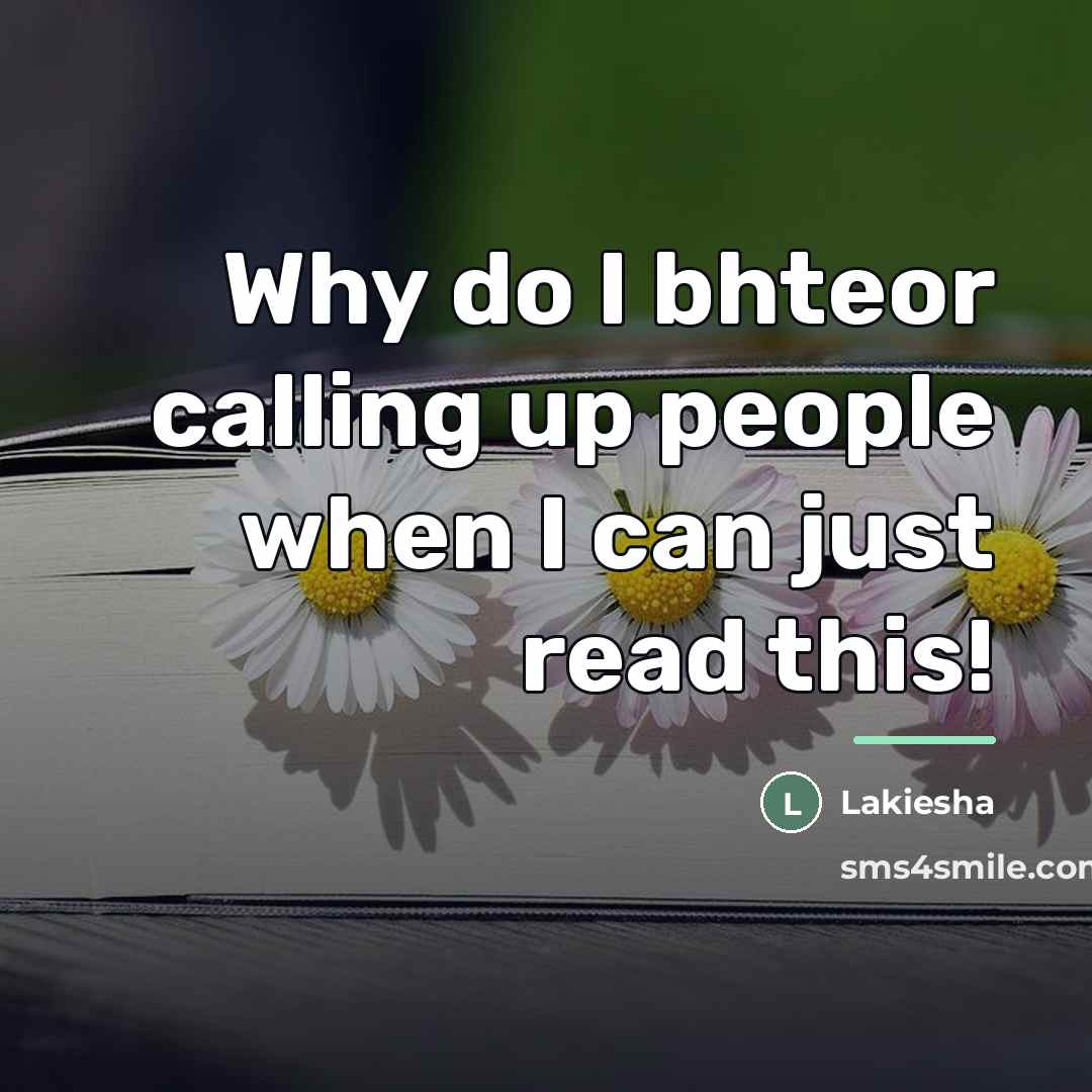 “Why do I bhteor calling up people when I can…” quote by Lakiesha