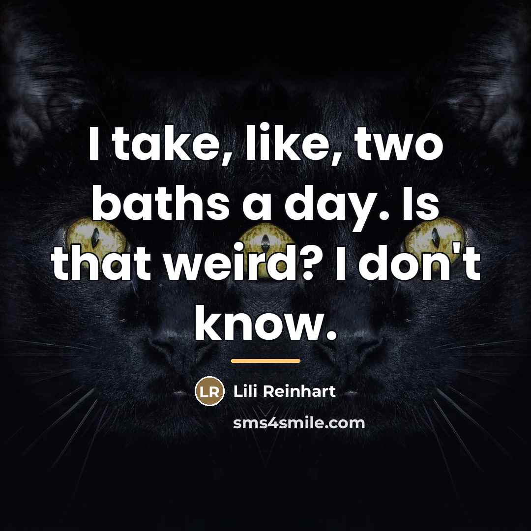 “I take, like, two baths a day. Is that weird?…” quote by Lili Reinhart